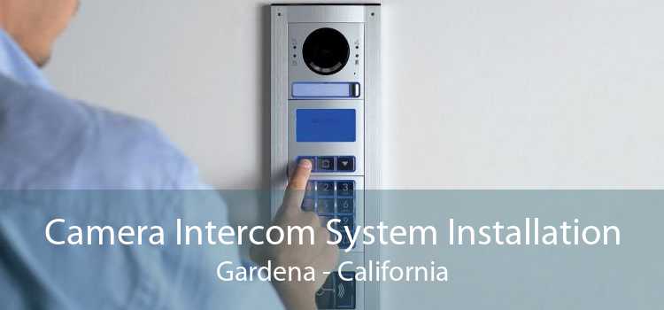 Camera Intercom System Installation Gardena - California