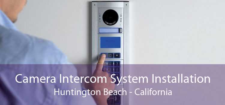 Camera Intercom System Installation Huntington Beach - California