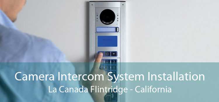 Camera Intercom System Installation La Canada Flintridge - California