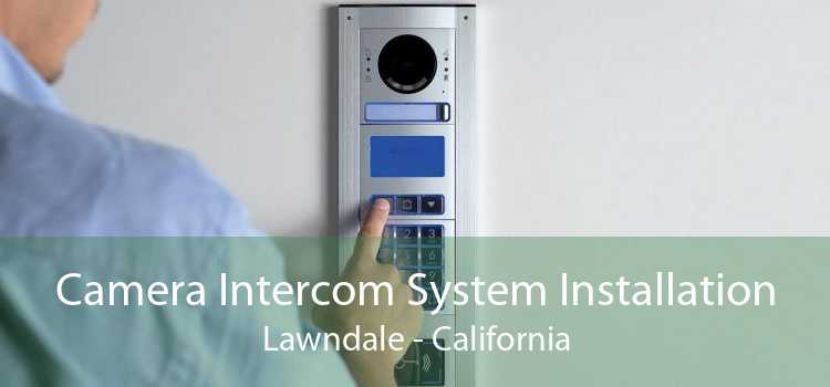 Camera Intercom System Installation Lawndale - California